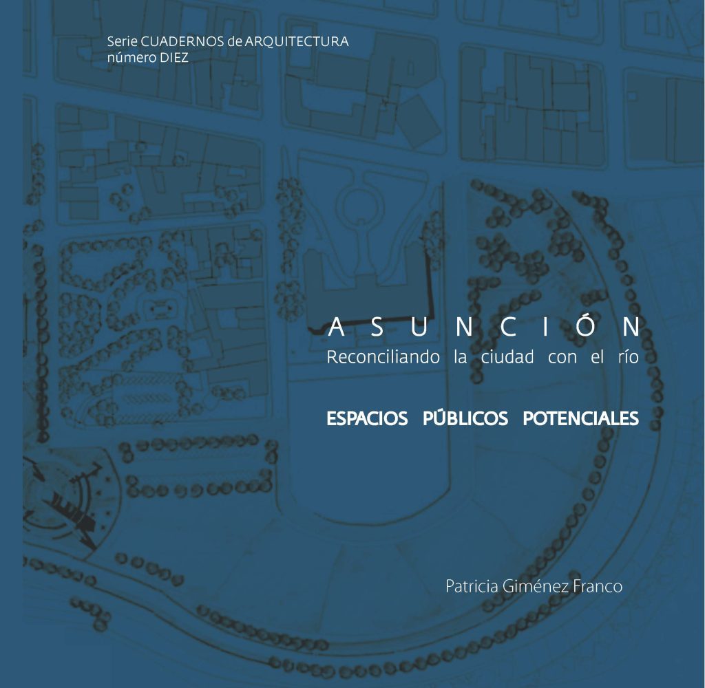 ASUNCIÓN. RECONCILIANDO LA CIUDAD CON EL RÍO. ESPACIOS PÚBLICOS POTENCIALES.